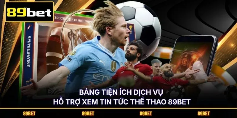 Bảng tiện ích dịch vụ hỗ trợ xem tin tức thể thao 89BET