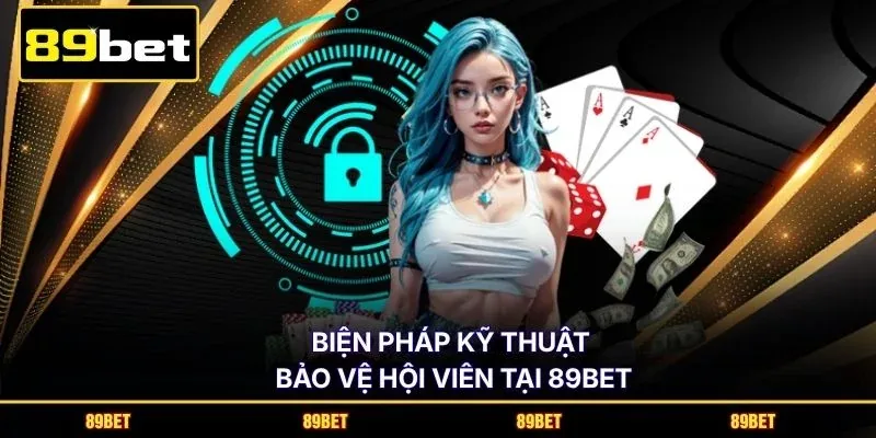 Biện pháp kỹ thuật bảo vệ hội viên tại 89BET