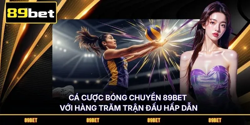 Cá cược bóng chuyền 89BET với hàng trăm trận đấu hấp dẫn