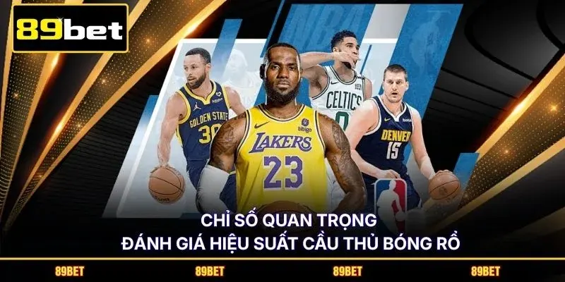 Chỉ số quan trọng đánh giá hiệu suất cầu thủ bóng rổ