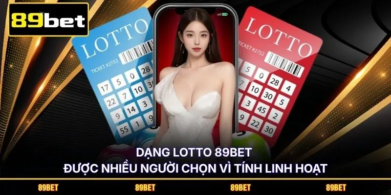 Dạng Lotto 89BET được nhiều người chọn vì tính linh hoạt