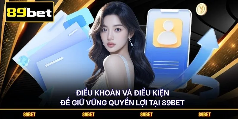 Điều khoản và điều kiện để giữ vững quyền lợi tại 89BET