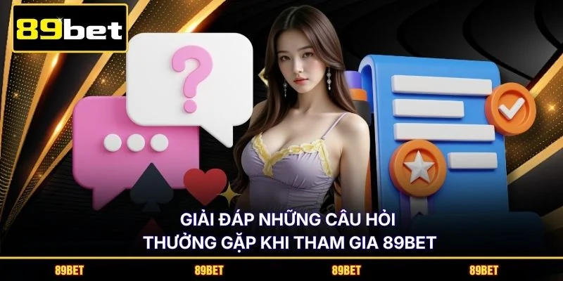 Giải đáp những câu hỏi thường gặp khi tham gia 89BET