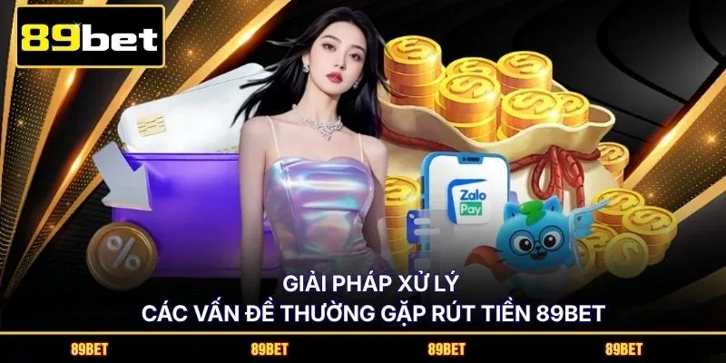 Giải pháp xử lý các vấn đề thường gặp rút tiền 89BET
