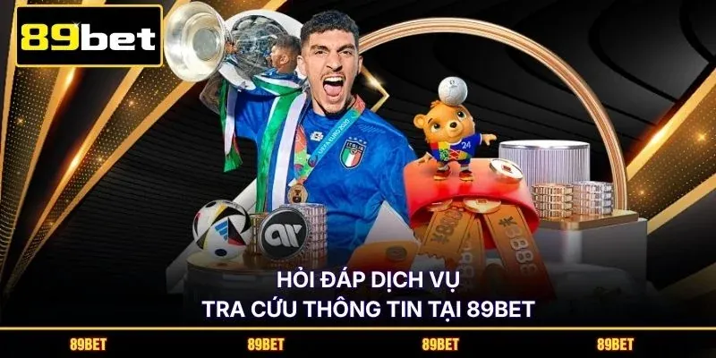Hỏi đáp dịch vụ tra cứu thông tin tại 89BET