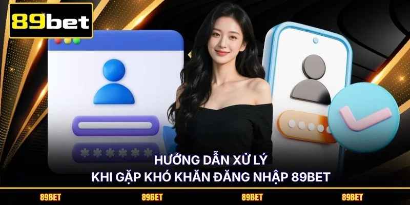 Hướng dẫn xử lý khi gặp khó khăn đăng nhập 89BET