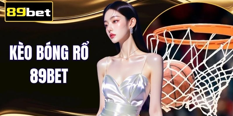 Kèo Bóng Rổ 89BET - Thắng Lớn 99% Với 15.000 Trận Mỗi Tháng