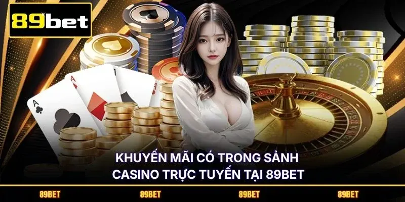 Khuyến mãi có trong sảnh casino trực tuyến tại 89BET
