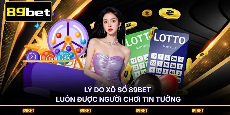Lý do Xổ Số 89BET luôn được người chơi tin tưởng