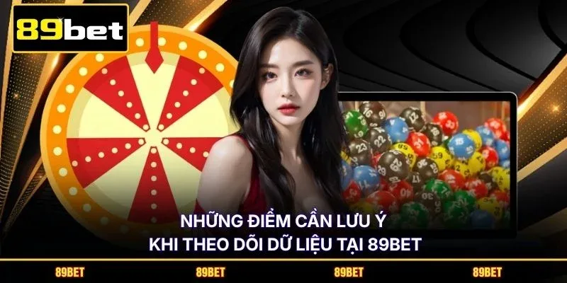 Những điểm cần lưu ý khi theo dõi dữ liệu tại 89BET