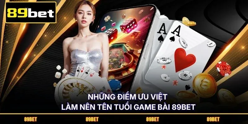 Những điểm ưu việt làm nên tên tuổi Game bài 89BET