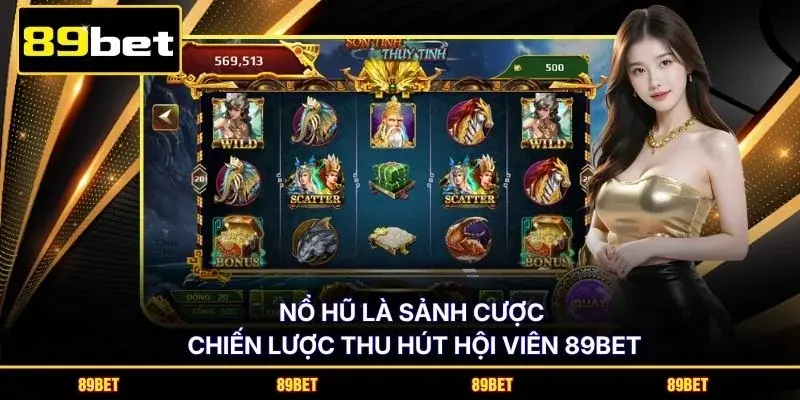 Nổ hũ là sảnh cược chiến lược thu hút hội viên 89BET