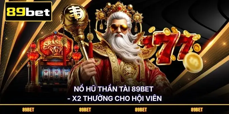 Nổ hũ Thần Tài 89BET - x2 thưởng cho hội viên
