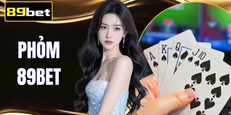 Phỏm 89BET | Tuyệt Chiêu Gửi Bài Ép Đối Thủ Móm 4 Cây