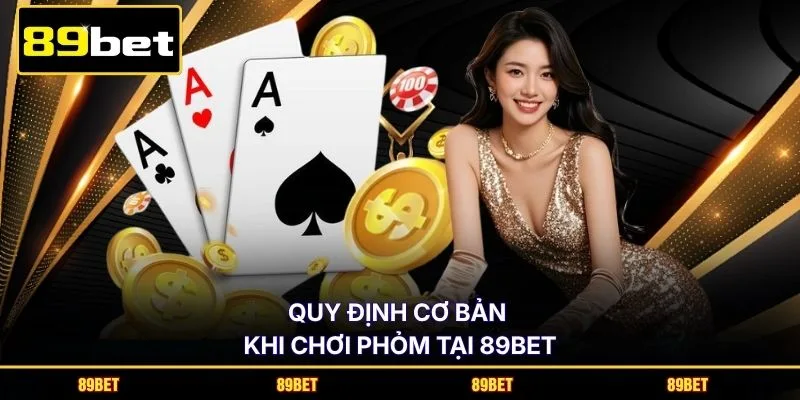 Quy định cơ bản khi chơi Phỏm tại 89BET