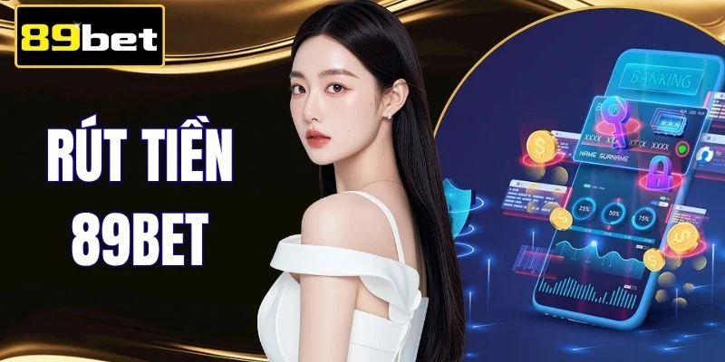 Rút Tiền 89BET - Hướng Dẫn Điều Kiện Và Quy Trình 4 Bước