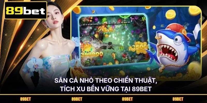 Săn cá nhỏ theo chiến thuật, tích xu bền vững tại 89BET