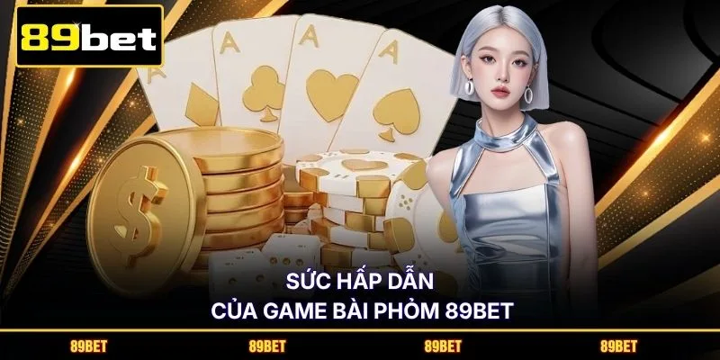 Sức hấp dẫn của game bài Phỏm 89BET