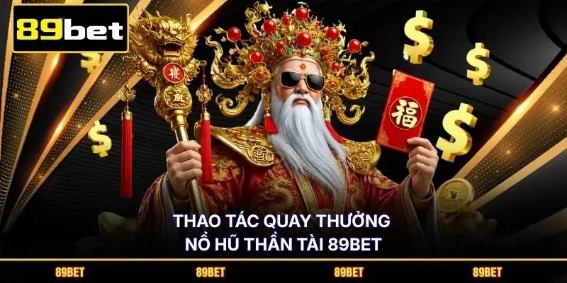 Thao tác quay thưởng nổ hũ Thần Tài 89BET