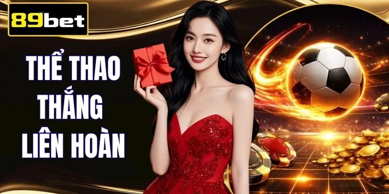 Thể Thao Thắng Liên Hoàn 89BET - Nhận Đến 8.888.000 VNĐ
