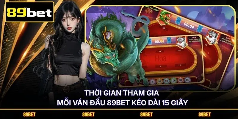 Thời gian tham gia mỗi ván đấu 89BET kéo dài 15 giây