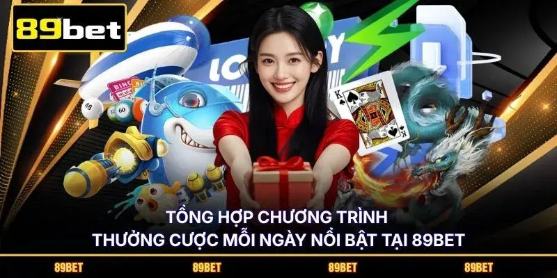Tổng hợp chương trình thưởng cược mỗi ngày nổi bật tại 89BET