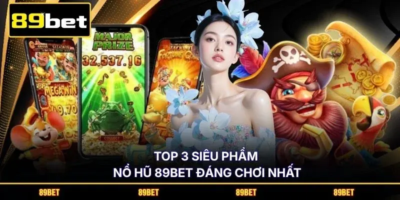 Top 3 siêu phẩm Nổ Hũ 89BET đáng chơi nhất