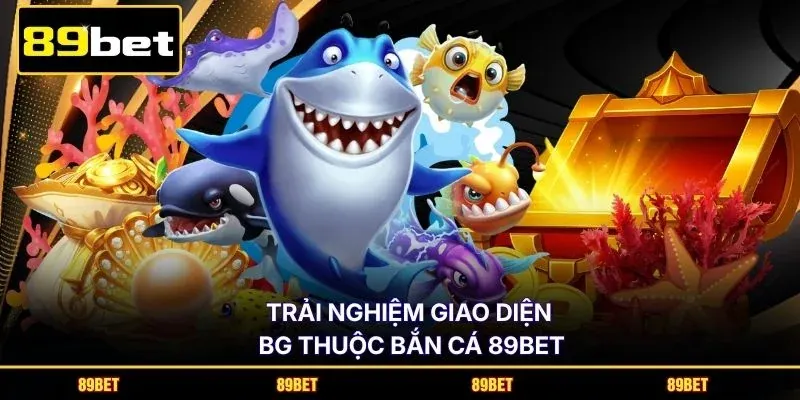 Trải nghiệm giao diện BG thuộc bắn cá 89BET