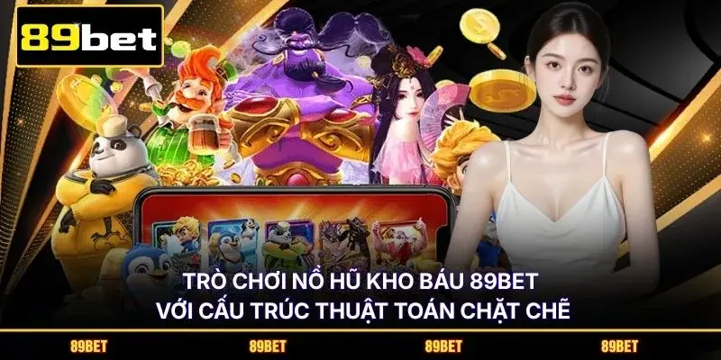 Trò chơi nổ hũ kho báu 89BET với cấu trúc thuật toán chặt chẽ