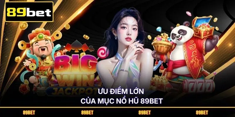 Ưu điểm lớn của mục Nổ Hũ 89BET